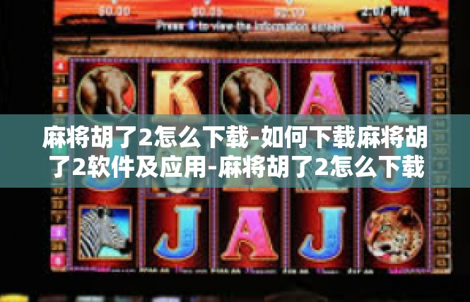 麻将胡了2怎么下载-如何下载麻将胡了2软件及应用-麻将胡了2怎么下载