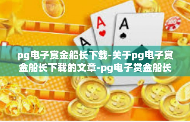 pg电子赏金船长下载-关于pg电子赏金船长下载的文章-pg电子赏金船长下载