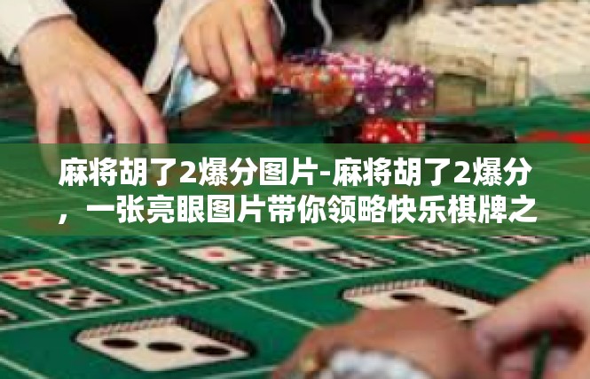 麻将胡了2爆分图片-麻将胡了2爆分，一张亮眼图片带你领略快乐棋牌之旅-麻将胡了2爆分图片