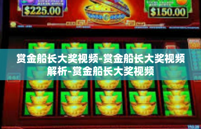 赏金船长大奖视频-赏金船长大奖视频解析-赏金船长大奖视频
