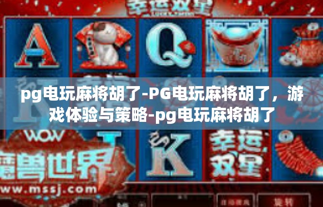 pg电玩麻将胡了-PG电玩麻将胡了，游戏体验与策略-pg电玩麻将胡了