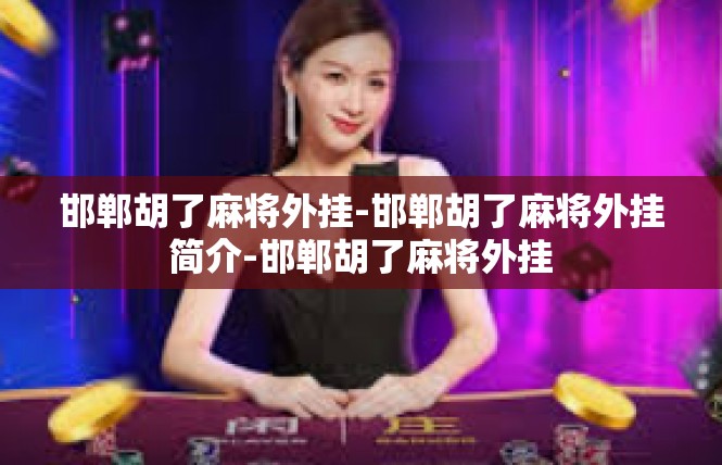 邯郸胡了麻将外挂-邯郸胡了麻将外挂简介-邯郸胡了麻将外挂