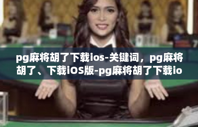 pg麻将胡了下载ios-关键词，pg麻将胡了、下载iOS版-pg麻将胡了下载ios