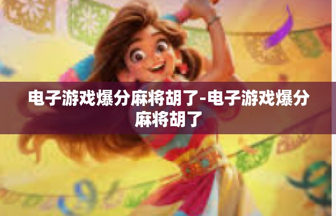 电子游戏爆分麻将胡了-电子游戏爆分麻将胡了