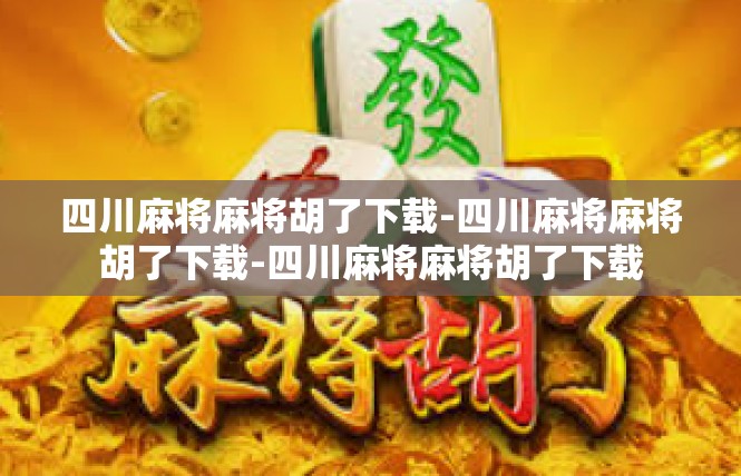 四川麻将麻将胡了下载-四川麻将麻将胡了下载-四川麻将麻将胡了下载