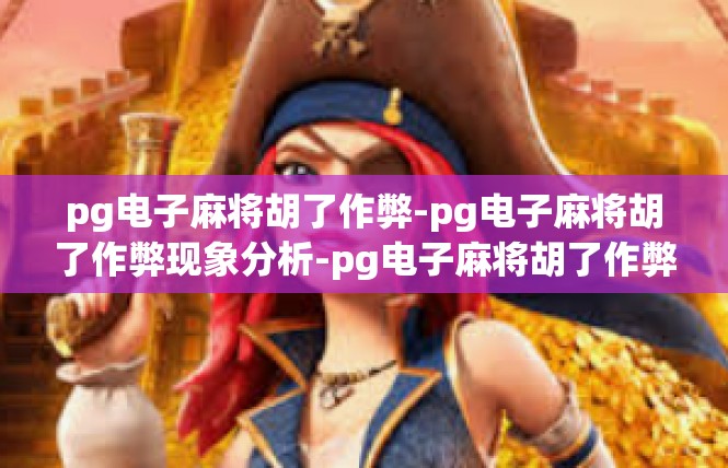pg电子麻将胡了作弊-pg电子麻将胡了作弊现象分析-pg电子麻将胡了作弊