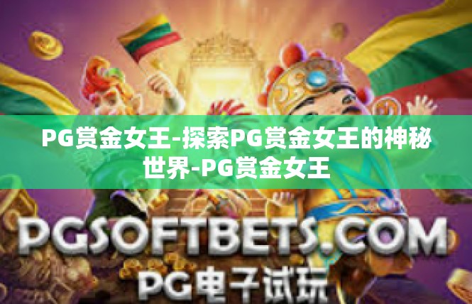 PG赏金女王-探索PG赏金女王的神秘世界-PG赏金女王