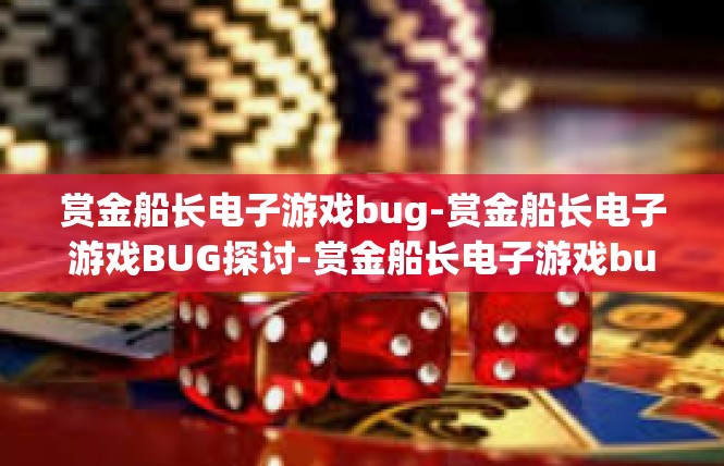 赏金船长电子游戏bug-赏金船长电子游戏BUG探讨-赏金船长电子游戏bug