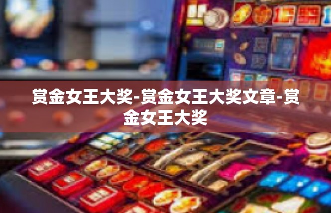 赏金女王大奖-赏金女王大奖文章-赏金女王大奖