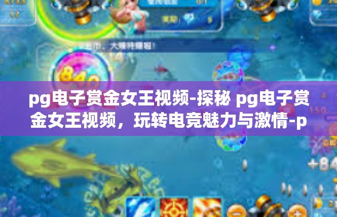 pg电子赏金女王视频-探秘 pg电子赏金女王视频，玩转电竞魅力与激情-pg电子赏金女王视频