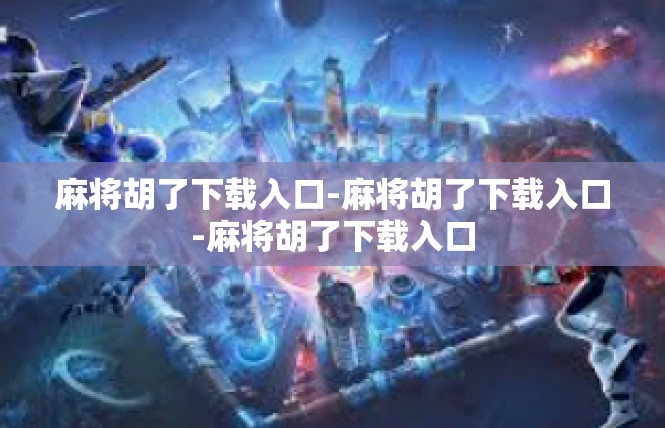 麻将胡了下载入口-麻将胡了下载入口-麻将胡了下载入口