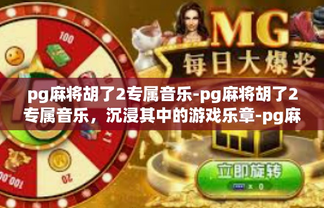 pg麻将胡了2专属音乐-pg麻将胡了2专属音乐，沉浸其中的游戏乐章-pg麻将胡了2专属音乐