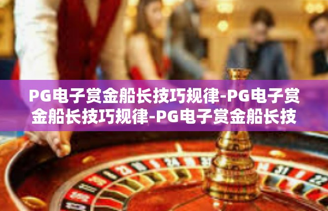 PG电子赏金船长技巧规律-PG电子赏金船长技巧规律-PG电子赏金船长技巧规律