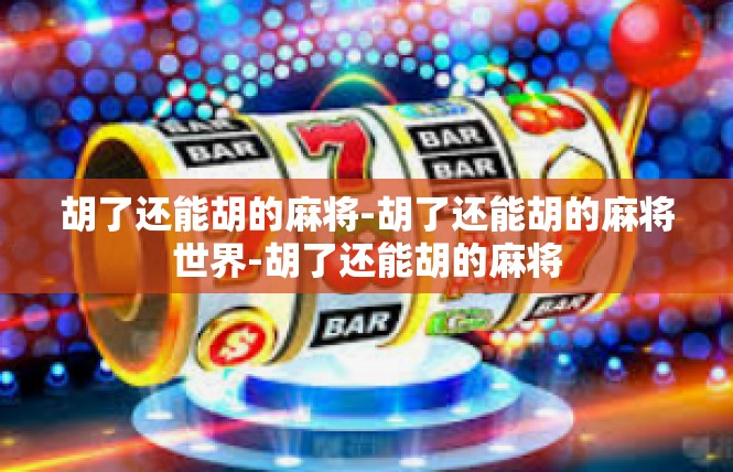 胡了还能胡的麻将-胡了还能胡的麻将世界-胡了还能胡的麻将