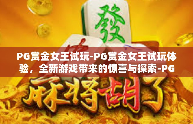 PG赏金女王试玩-PG赏金女王试玩体验，全新游戏带来的惊喜与探索-PG赏金女王试玩
