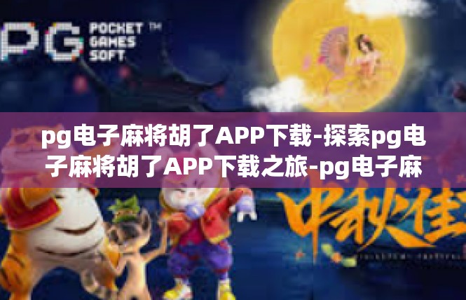pg电子麻将胡了APP下载-探索pg电子麻将胡了APP下载之旅-pg电子麻将胡了APP下载