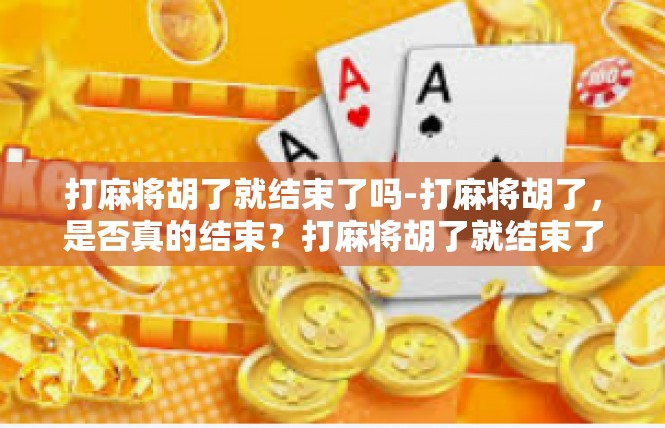 打麻将胡了就结束了吗-打麻将胡了，是否真的结束？打麻将胡了就结束了吗