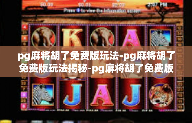 pg麻将胡了免费版玩法-pg麻将胡了免费版玩法揭秘-pg麻将胡了免费版玩法