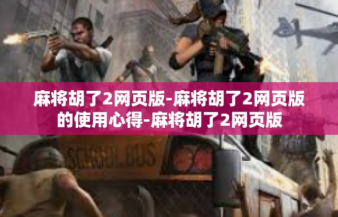 麻将胡了2网页版-麻将胡了2网页版的使用心得-麻将胡了2网页版