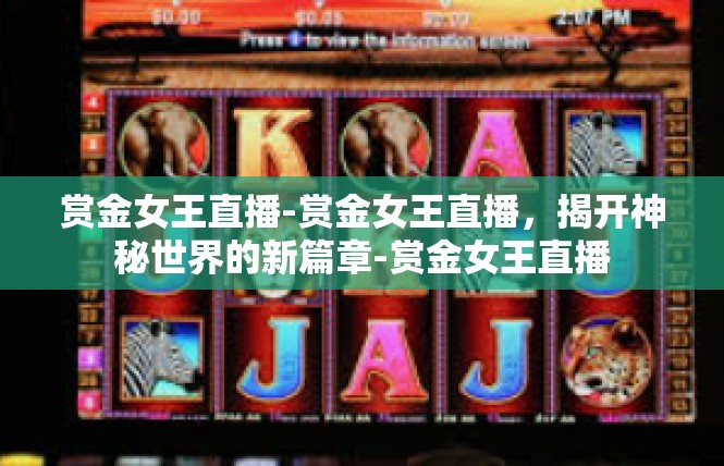 赏金女王直播-赏金女王直播，揭开神秘世界的新篇章-赏金女王直播