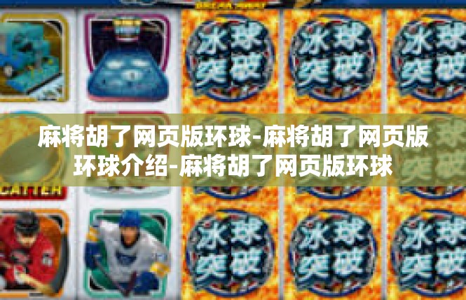 麻将胡了网页版环球-麻将胡了网页版环球介绍-麻将胡了网页版环球