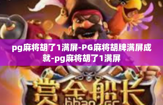 pg麻将胡了1满屏-PG麻将胡牌满屏成就-pg麻将胡了1满屏