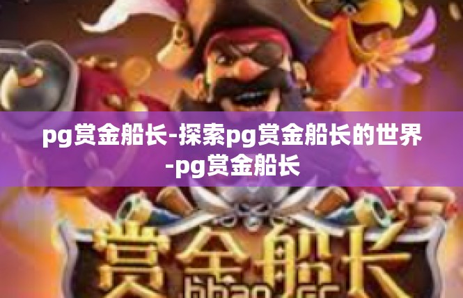 pg赏金船长-探索pg赏金船长的世界-pg赏金船长