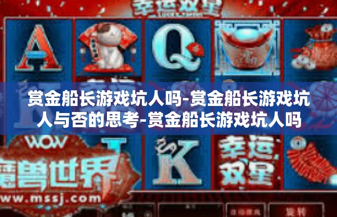 赏金船长游戏坑人吗-赏金船长游戏坑人与否的思考-赏金船长游戏坑人吗