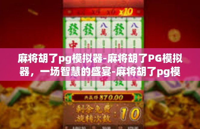 麻将胡了pg模拟器-麻将胡了PG模拟器，一场智慧的盛宴-麻将胡了pg模拟器