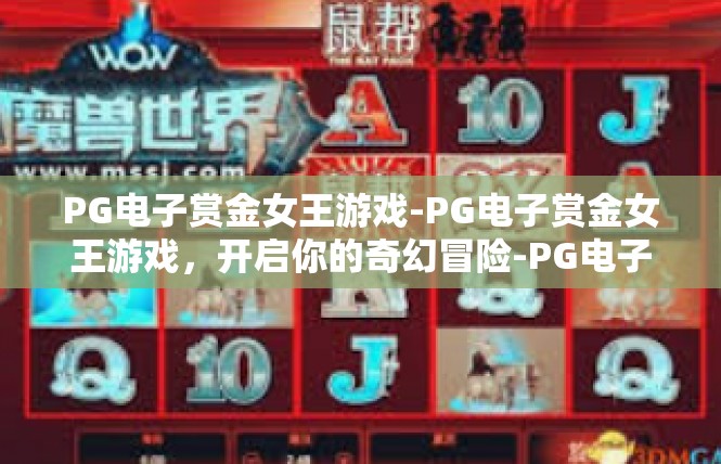 PG电子赏金女王游戏-PG电子赏金女王游戏，开启你的奇幻冒险-PG电子赏金女王游戏