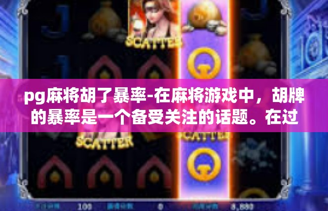 pg麻将胡了暴率-在麻将游戏中，胡牌的暴率是一个备受关注的话题。在过去的七年里，我有幸见证了pg麻将胡了暴率的起伏变化。pg麻将胡了暴率