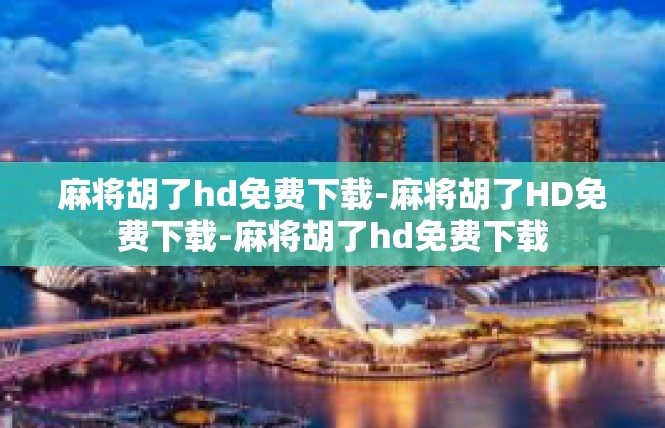 麻将胡了hd免费下载-麻将胡了HD免费下载-麻将胡了hd免费下载
