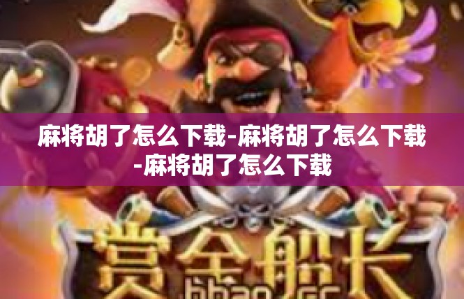 麻将胡了怎么下载-麻将胡了怎么下载-麻将胡了怎么下载
