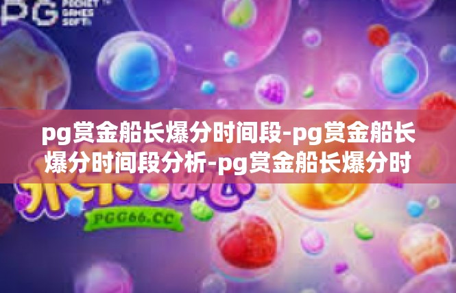 pg赏金船长爆分时间段-pg赏金船长爆分时间段分析-pg赏金船长爆分时间段