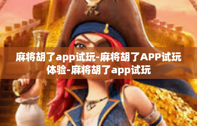 麻将胡了app试玩-麻将胡了APP试玩体验-麻将胡了app试玩