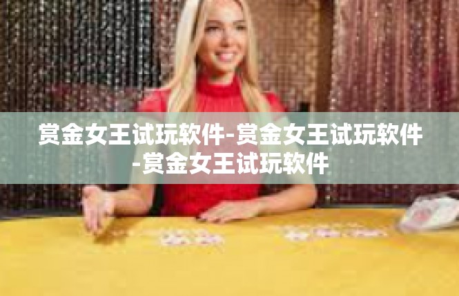 赏金女王试玩软件-赏金女王试玩软件-赏金女王试玩软件