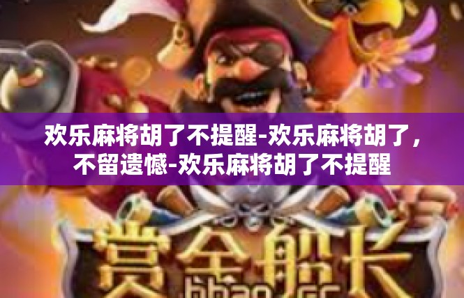 欢乐麻将胡了不提醒-欢乐麻将胡了，不留遗憾-欢乐麻将胡了不提醒