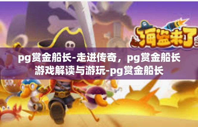 pg赏金船长-走进传奇，pg赏金船长游戏解读与游玩-pg赏金船长
