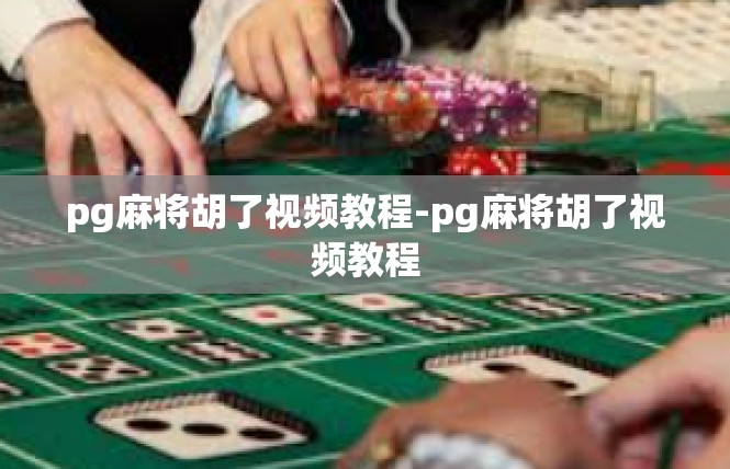 pg麻将胡了视频教程-pg麻将胡了视频教程