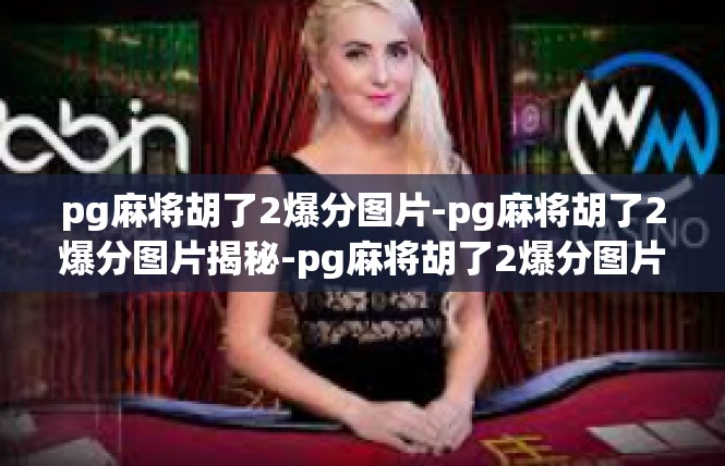 pg麻将胡了2爆分图片-pg麻将胡了2爆分图片揭秘-pg麻将胡了2爆分图片