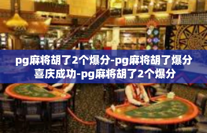 pg麻将胡了2个爆分-pg麻将胡了爆分 喜庆成功-pg麻将胡了2个爆分