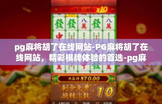 pg麻将胡了在线网站-PG麻将胡了在线网站，精彩棋牌体验的首选-pg麻将胡了在线网站