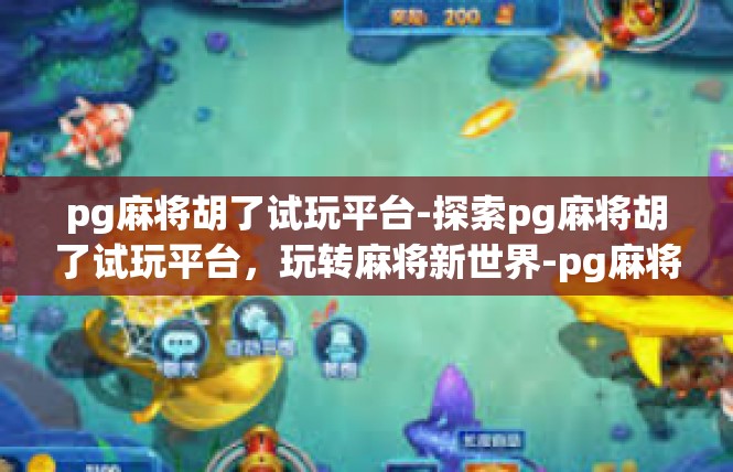pg麻将胡了试玩平台-探索pg麻将胡了试玩平台，玩转麻将新世界-pg麻将胡了试玩平台