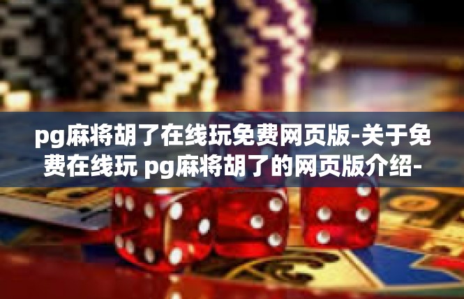 pg麻将胡了在线玩免费网页版-关于免费在线玩 pg麻将胡了的网页版介绍-pg麻将胡了在线玩免费网页版