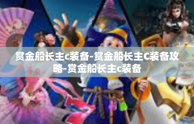 赏金船长主c装备-赏金船长主C装备攻略-赏金船长主c装备