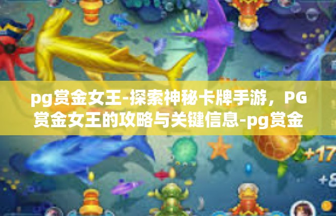 pg赏金女王-探索神秘卡牌手游，PG赏金女王的攻略与关键信息-pg赏金女王