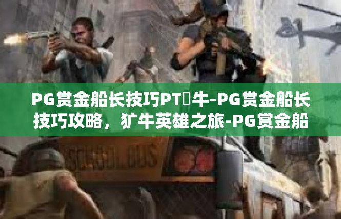 PG赏金船长技巧PT犎牛-PG赏金船长技巧攻略，犷牛英雄之旅-PG赏金船长技巧PT犎牛
