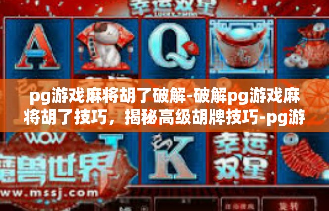pg游戏麻将胡了破解-破解pg游戏麻将胡了技巧，揭秘高级胡牌技巧-pg游戏麻将胡了破解