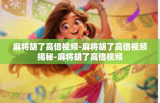 麻将胡了高倍视频-麻将胡了高倍视频揭秘-麻将胡了高倍视频