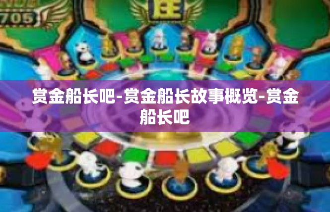赏金船长吧-赏金船长故事概览-赏金船长吧